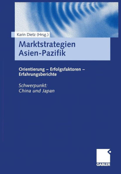 Marktstrategien Asien-Pazifik: Orientierung -- Erfolgsfaktoren -- Erfahrungsberichte