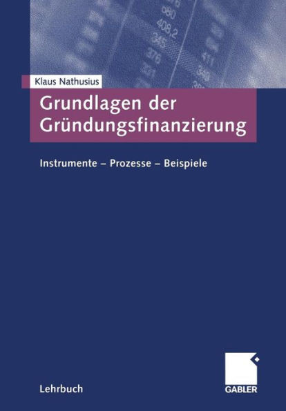 Grundlagen Der GrÃ¼ndungsfinanzierung: Instrumente -- Prozesse -- Beispiele