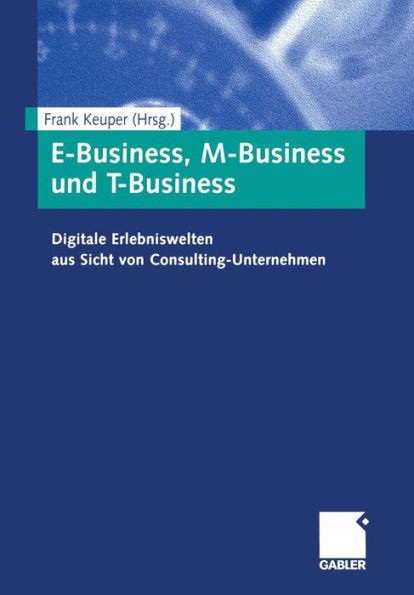 E-Business, M-Business Und T-Business: Digitale Erlebniswelten Aus Sicht Von Consulting-Unternehmen