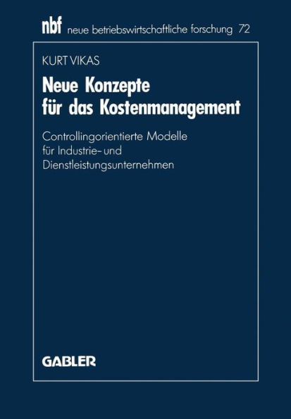 Neue Konzepte FÃ¼r Das Kostenmanagement: Controllingorientierte Modelle FÃ¼r Industrie- Und Dienstleistungsunternehmen