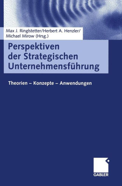 Perspektiven Der Strategischen UnternehmensfÃ¼hrung: Theorien -- Konzepte -- Anwendungen