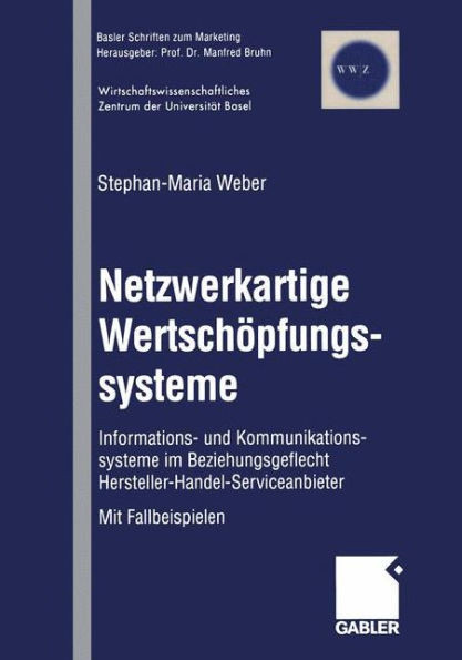 Netzwerkartige WertschÃ¶pfungssysteme: Informations- Und Kommunikationssysteme Im Beziehungsgeflecht Hersteller-Handel-Serviceanbieter