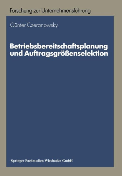 Betriebsbereitschaftsplanung Und AuftragsgrÃ¶ÃŸenselektion: AnsÃ¤tze Zur Produktions- Und Absatzprogrammplanung