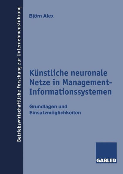 KÃ¼nstliche Neuronale Netze in Management-Informationssystemen: Grundlagen Und EinsatzmÃ¶glichkeiten