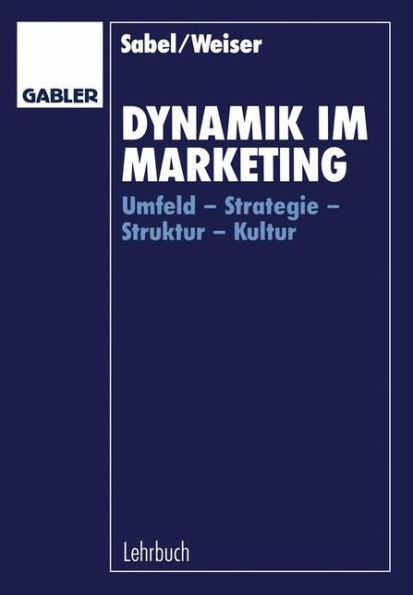 Dynamik Im Marketing: Umfeld -- Strategie -- Struktur -- Kultur