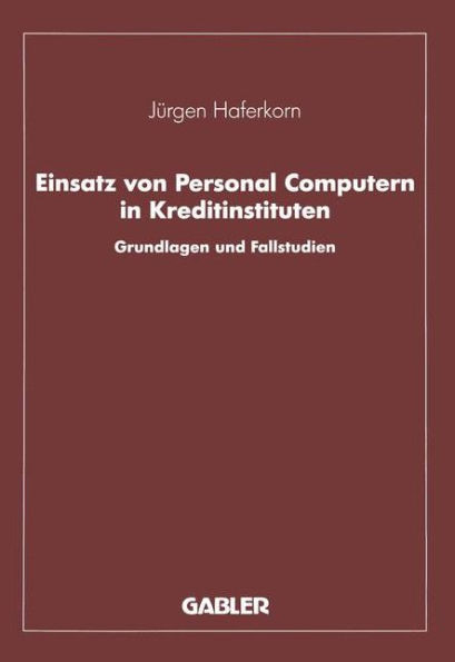 Einsatz Von Personal Computern in Kreditinstituten: Grundlagen Und Fallstudien