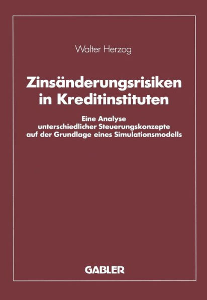 Zinsänderungsrisiken in Kreditinstituten: Eine Analyse Unterschiedlicher Steuerungskonzepte Auf Der Grundlage Eines Simulationsmodells