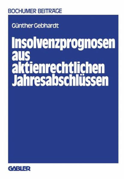 Insolvenzprognosen Aus Aktienrechtlichen JahresabschlÃ¼ssen: Eine Beurteilung Der Reform Der Rechnungslegung Durch Das Aktiengesetz 1965 Aus Der Sicht