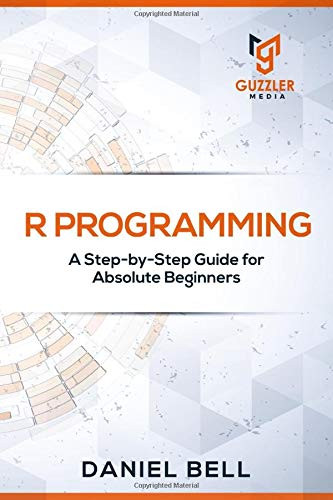 R Programming: A Step-by-Step Guide for Absolute Beginners