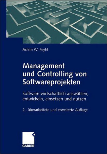 Management Und Controlling Von Softwareprojekten: Software Wirtschaftlich AuswÃ¤hlen, Entwickeln, Einsetzen Und Nutzen