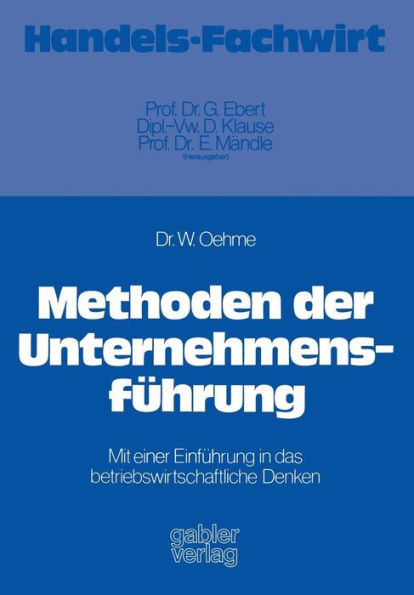 Methoden Der UnternehmensfÃ¼hrung: Mit Einer EinfÃ¼hrung in Das Betriebswirtschaftliche Denken
