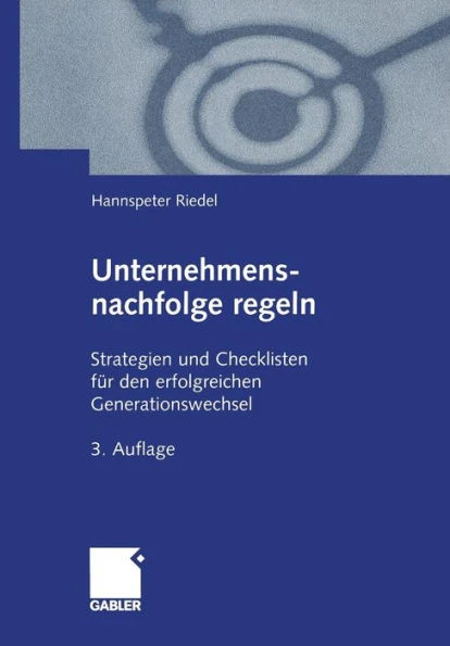 Unternehmensnachfolge Regeln: Strategien Und Checklisten Für Den Erfolgreichen Generationswechsel