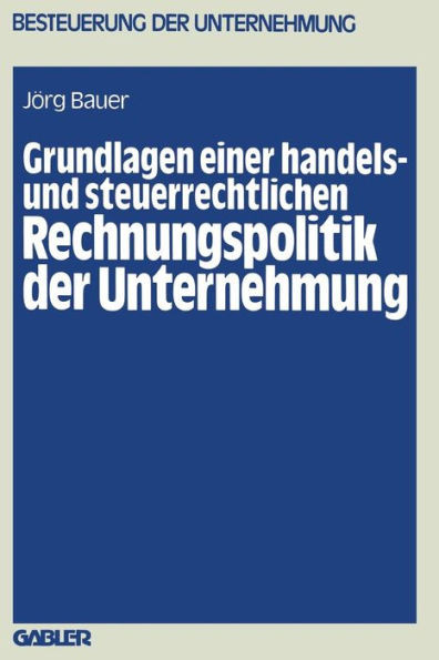 Grundlagen Einer Handels- Und Steuerrechtlichen Rechnungspolitik Der Unternehmung