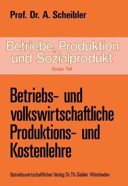 Betriebe, Produktion Und Sozialprodukt: Erster Teil Betriebs- Und Volkswirtschaftliche Produktions- Und Kostenlehre
