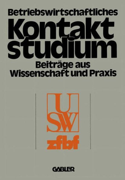 Betriebswirtschaftliches Kontaktstudium: BeitrÃ¤ge Aus Wissenschaft Und PRAXIS