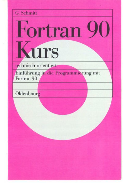 FORTRAN 90 Kurs - Technisch Orientiert: Einführung in Die Programmierung Mit FORTRAN 90