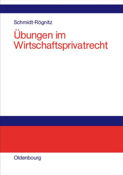 Übungen Im Wirtschaftsprivatrecht: Übungsbuch Für Studium Und PRAXIS