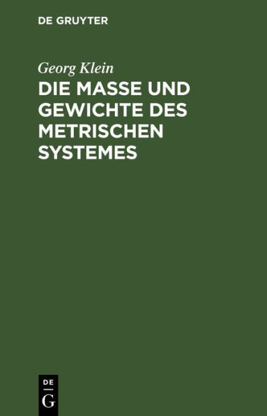 Die MaÃŸe Und Gewichte Des Metrischen Systemes: ALS Leitfaden Beim Unterricht Des Metrischen MaÃŸsystemes, Sowie FÃ¼r Den Praktischen Gebrauch