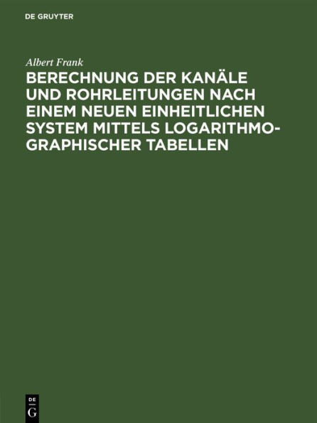 Berechnung Der KanÃ¤le Und Rohrleitungen Nach Einem Neuen Einheitlichen System Mittels Logarithmo-Graphischer Tabellen