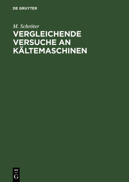 Vergleichende Versuche an Kältemaschinen: Ausgeführt in Der Versuchsstation Des Polytechnischen Vereins