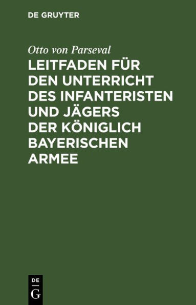 Leitfaden FÃ¼r Den Unterricht Des Infanteristen Und JÃ¤gers Der KÃ¶niglich Bayerischen Armee