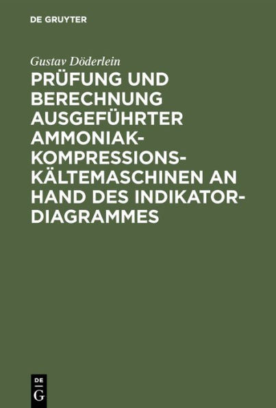 PrÃ¼fung Und Berechnung AusgefÃ¼hrter Ammoniak-Kompressions-KÃ¤ltemaschinen an Hand Des Indikator-Diagrammes: Unter Besonderer BerÃ¼cksichtigung Des Nasse
