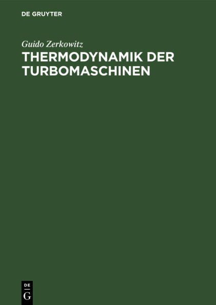 Thermodynamik Der Turbomaschinen: Thermodynamische Bewertung Und Berechnung Der Dampfturbinen, Turbo-Kompressoren, Turbo-KÃ¤ltemaschinen Und Gastrubine