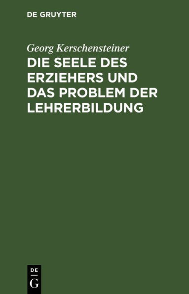 Die Seele Des Erziehers Und Das Problem Der Lehrerbildung