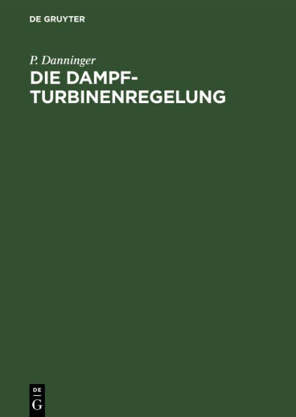Die Dampfturbinenregelung: Ausmittlung, AusfÃ¼hrung, Betrieb