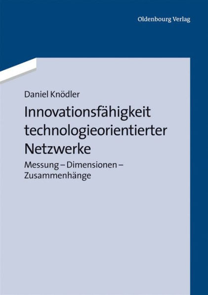 InnovationsfÃ¤higkeit Technologieorientierter Netzwerke: Messung - Dimensionen - ZusammenhÃ¤nge