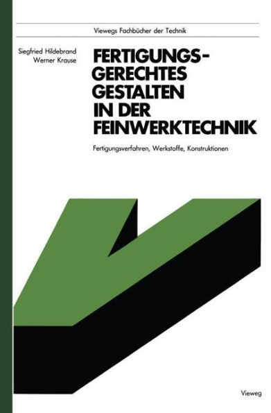 Fertigungsgerechtes Gestalten in Der Feinwerktechnik: Fertigungsverfahren, Werkstoffe, Konstruktionen