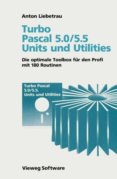 Turbo Pascal 5.0/5.5 Units Und Utilities: Die Optimale Toolbox FÃ¼r Den Profi Mit 180 Routinen