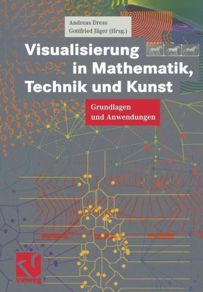 Visualisierung in Mathematik, Technik Und Kunst: Grundlagen Und Anwendungen