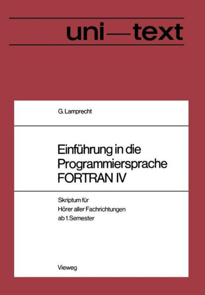 Einführung in Die Programmiersprache FORTRAN IV: Anleitung Zum Selbststudium Skriptum Für Hörer Aller Fachrichtungen AB 1. Semester