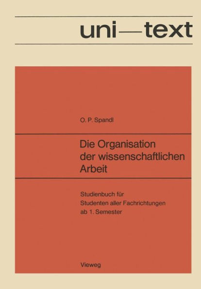 Die Organisation Der Wissenschaftlichen Arbeit: Studienbuch FÃ¼r Studenten Aller Fachrichtungen AB 1. Semester