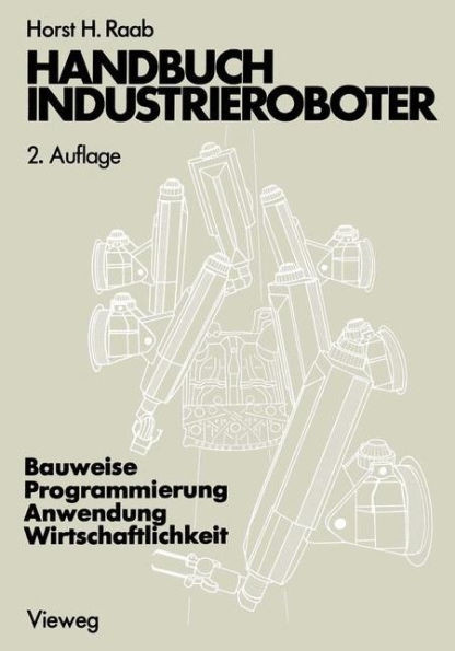 Handbuch Industrieroboter: Bauweise - Programmierung Anwendung - Wirtschaftlichkeit