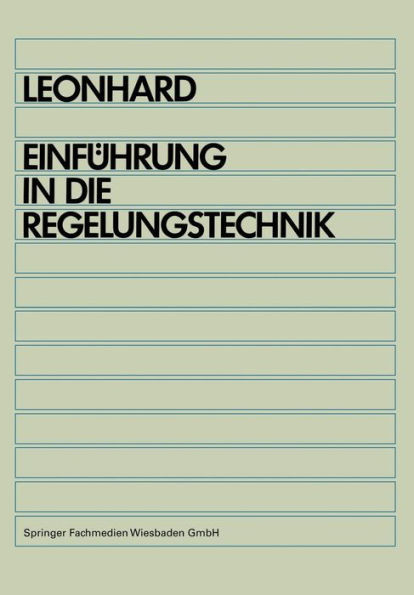 Einführung in Die Regelungstechnik: Lineare Und Nichtlineare Regelvorgänge Für Elektrotechniker, Physiker Und Maschinenbauer AB 5. Semester