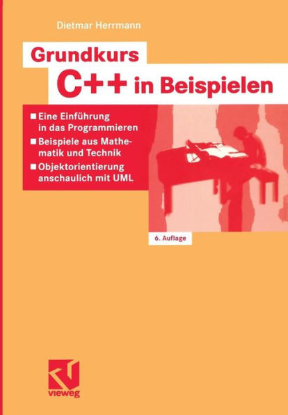 Grundkurs C++ in Beispielen: Eine Einführung in Das Programmieren -- Beispiele Aus Mathematik Und Technik -- Objektorientierung Anschaulich Mit UML