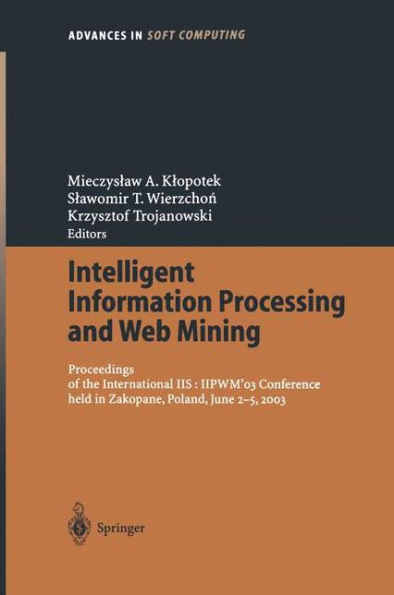 Intelligent Information Processing and Web Mining: Proceedings of the International Iis: Iipwm´03 Conference Held in Zakopane, Poland, June 2-5, 2003