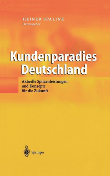 Kundenparadies Deutschland: Aktuelle Spitzenleistungen Und Konzepte FÃ¼r Die Zukunft