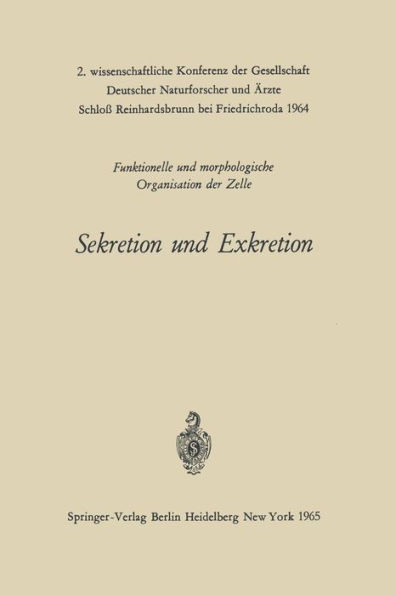 Sekretion Und Exkretion Funktionelle Und Morphologische Organisation Der Zelle: 2. Wissenschaftliche Konferenz Der Gesellschaft Deutscher Naturforsche