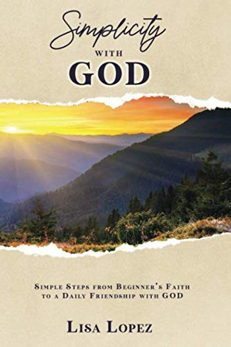 SIMPLICITY WITH GOD: Simple Steps From Beginner's Faith To A Daily Friendship With GOD
