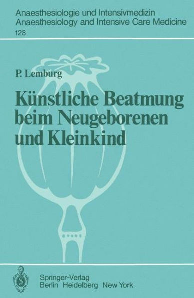 Künstliche Beatmung Beim Neugeborenen Und Kleinkind: Theorie Und PRAXIS Der Anwendung Von Respiratoren Beim Kind