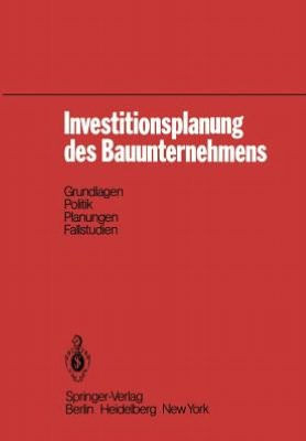 Investitionsplanung Des Bauunternehmens: Grundlagen, Politik, Planungen, Fallstudien