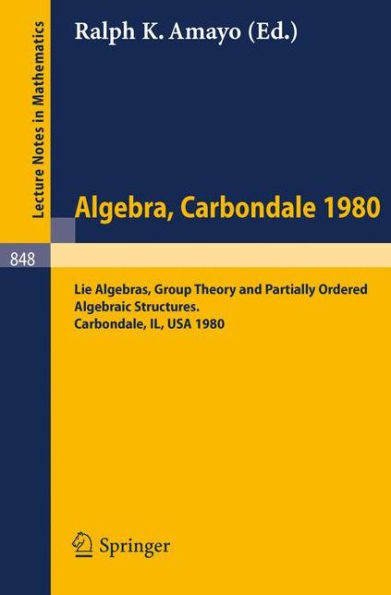 Algebra. Carbondale 1980.: Lie Algebras, Group Theory and Partially Ordered Algebraic Structures. Proceedings of the Southern Illinois Algebra Confere
