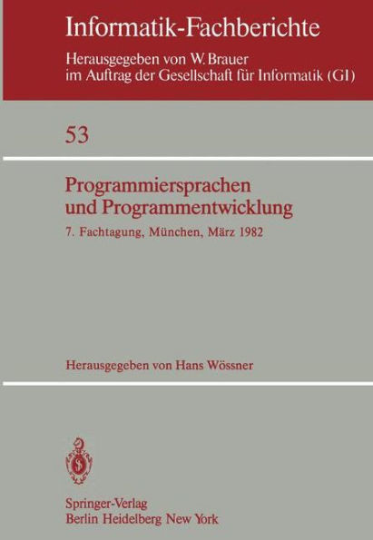 Programmiersprachen Und Programmentwicklung: 7. Fachtagung Veranstaltet Vom FachausschuÃŸ 2 Der GI MÃ¼nchen, 9./10. MÃ¤rz 1982