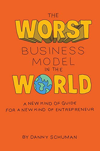 The Worst Business Model in the World: A New Kind of Guide for a New Kind of Entrepreneur