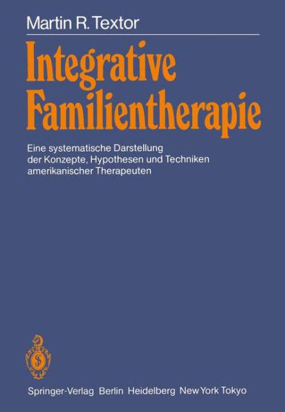 Integrative Familientherapie: Eine Systematische Darstellung Der Konzepte, Hypothesen Und Techniken Amerikanischer Therapeuten