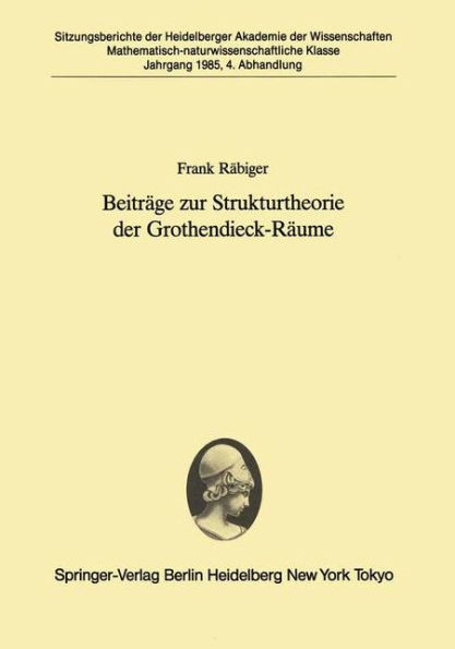 Beiträge Zur Strukturtheorie Der Grothendieck-Räume: Vorgelegt in Der Sitzung Vom 6. Juli 1985 Von Helmut H. Schaefer