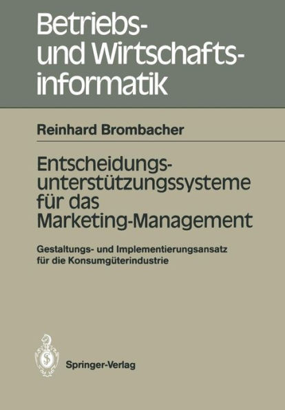 Entscheidungs-UnterstÃ¼tzungssysteme FÃ¼r Das Marketing-Management: Gestaltungs- Und Implementierungs-Ansatz FÃ¼r Die KonsumgÃ¼terindustrie